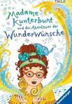 Madame Kunterbunt und das Abenteuer der Wunderwünsche