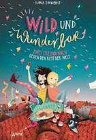 Wild und wunderbar. Zwei Freundinnen gegen den Rest der Welt