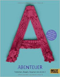 Abenteuer - Forschen, Bauen, Staunen von A bis Z