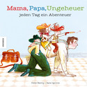 Mama, Papa, Ungeheuer - jeden Tag ein Abenteuer