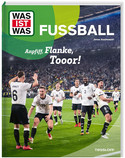 WAS IST WAS - Fußball: Anpfiff, Flanke, Tooor!