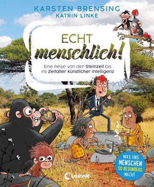 Echt menschlich! - Eine Reise von der Steinzeit bis ins Zeitalter künstlicher Intelligenz