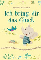 Ich bring dir das Glück - Vom kleinen Elefanten und seinen Glücksgeheimnissen