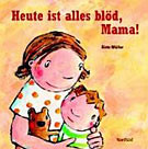 Heute ist alles blöd, Mama!