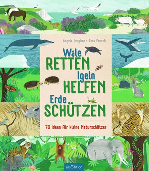 Wale retten, Igeln helfen, Erde schützen: 70 Ideen für kleine Naturschützer