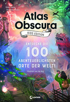 Atlas Obscura - Kids Edition: Entdecke die 100 abenteuerlichsten Orte der Welt!
